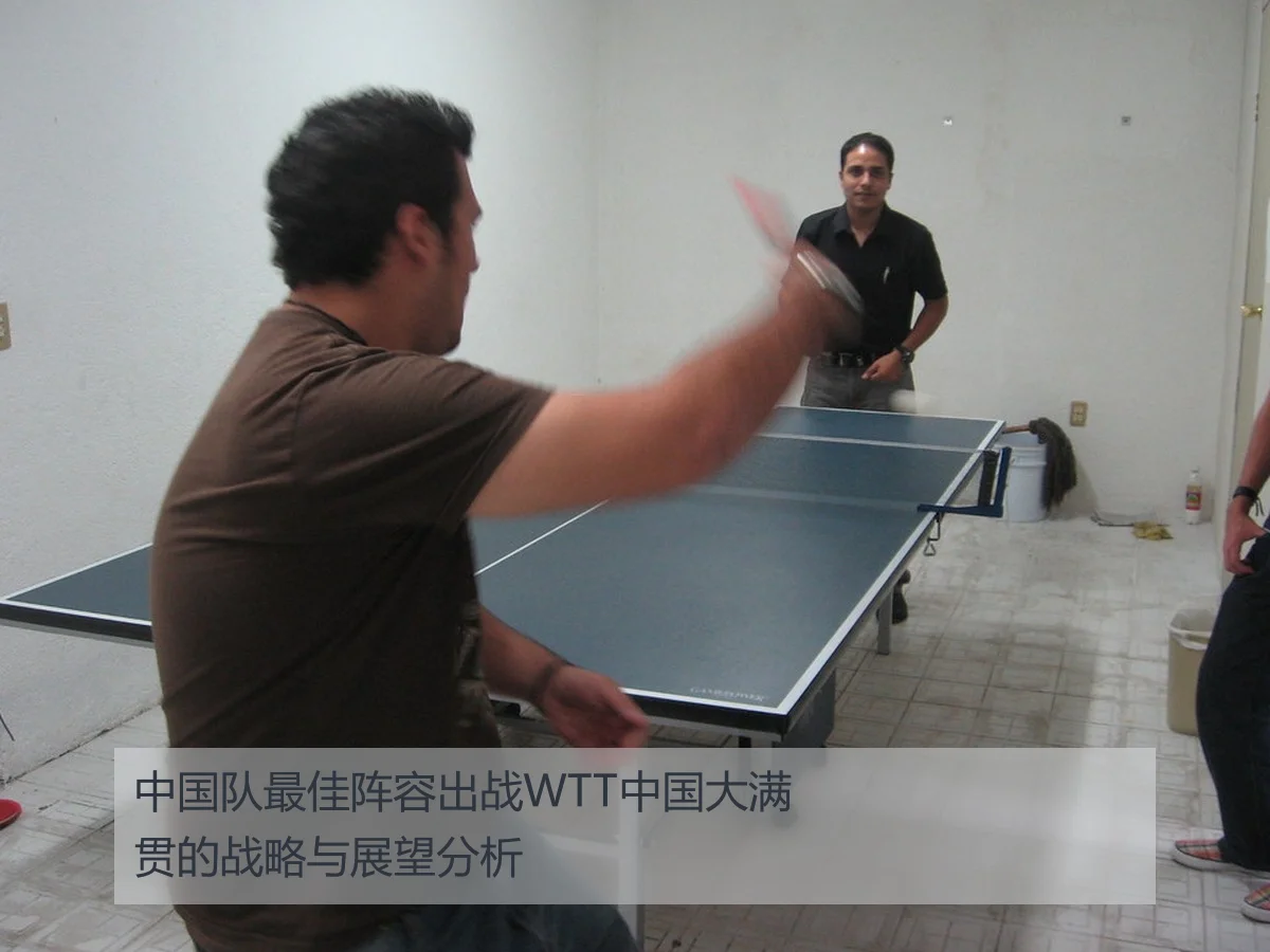 中国队最佳阵容出战WTT中国大满贯的战略与展望分析